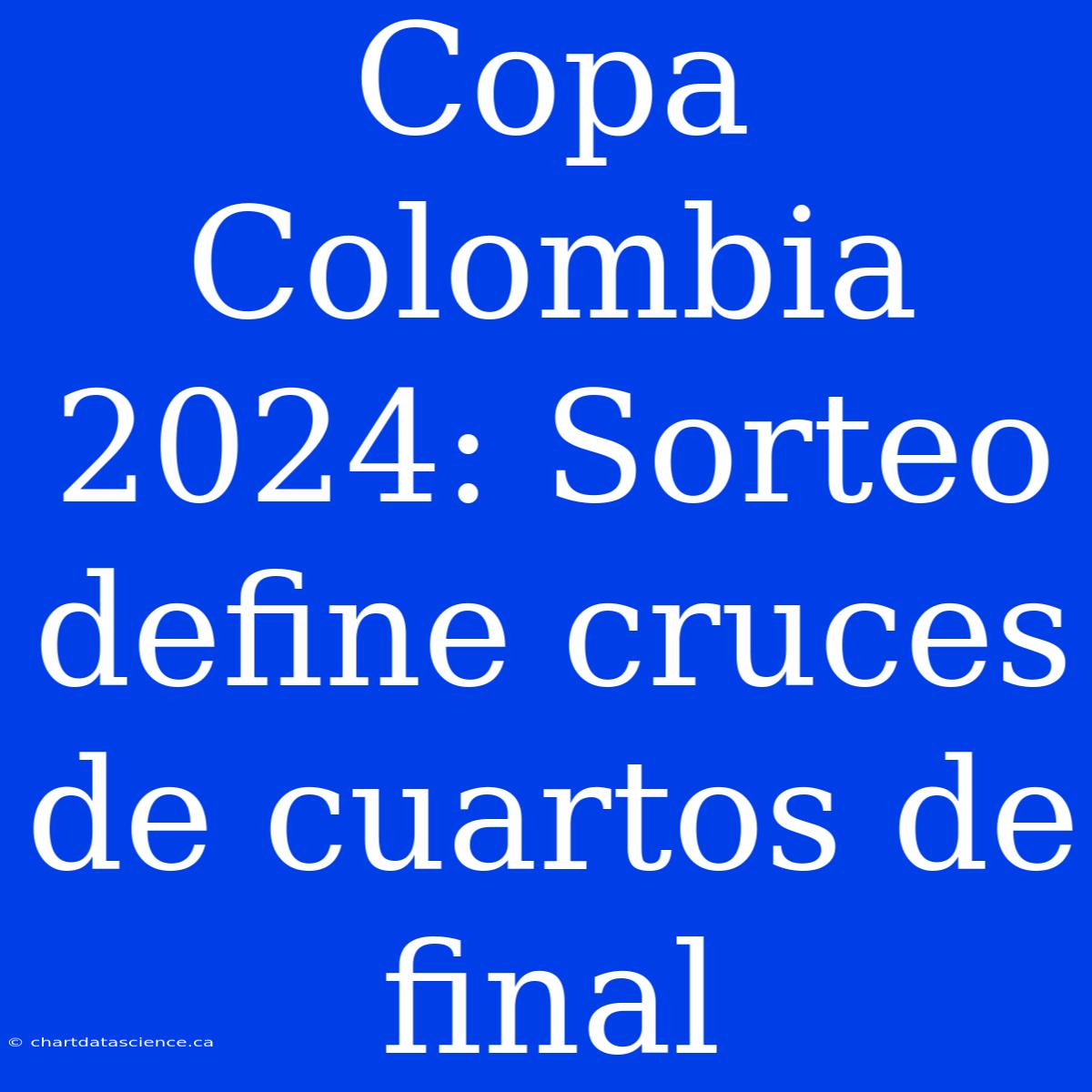 Copa Colombia 2024: Sorteo Define Cruces De Cuartos De Final