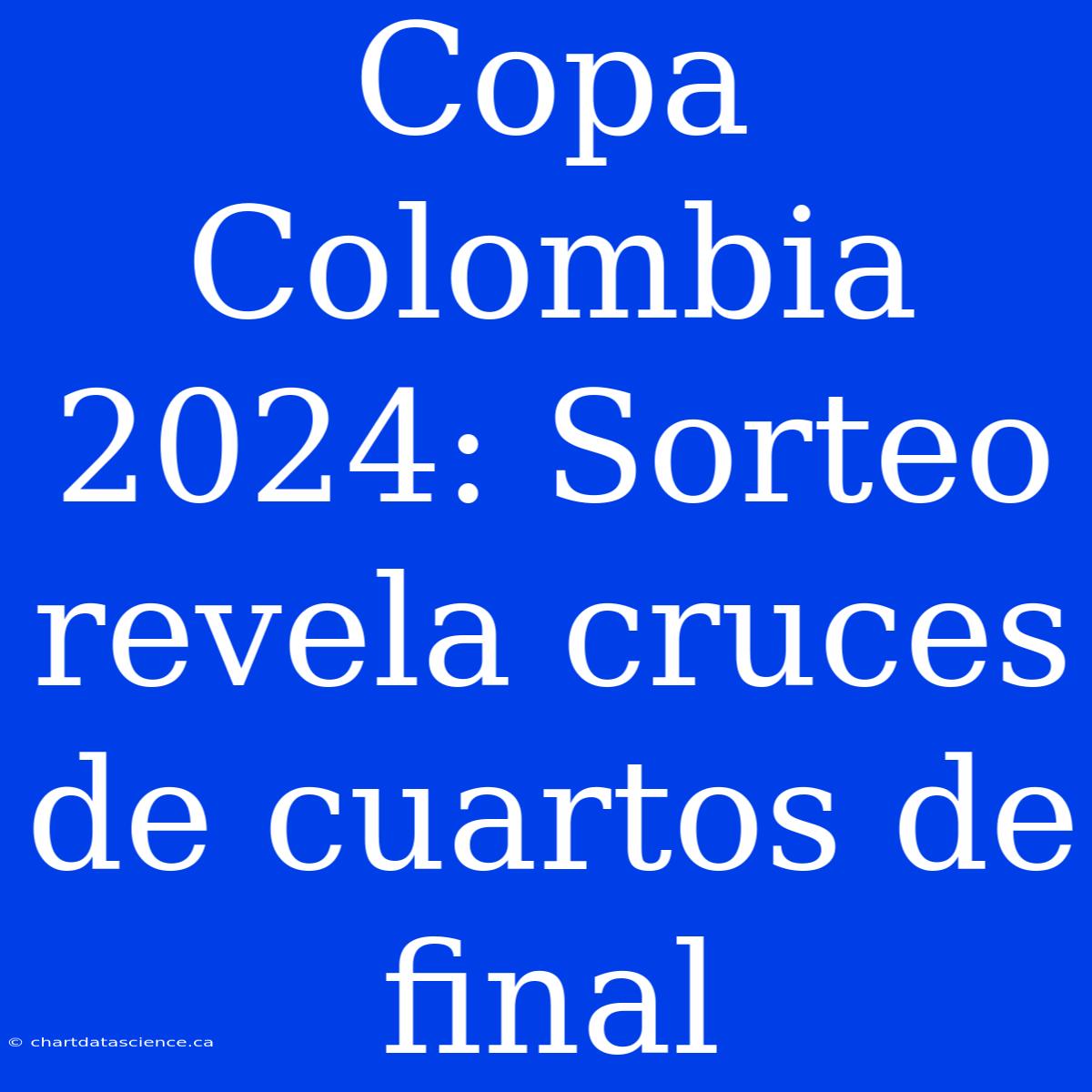 Copa Colombia 2024: Sorteo Revela Cruces De Cuartos De Final