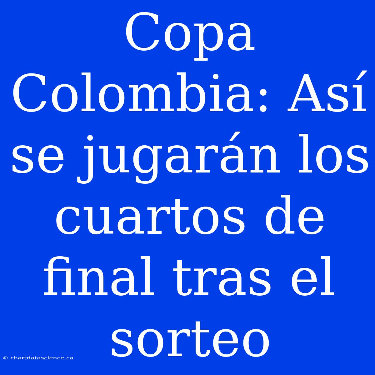 Copa Colombia: Así Se Jugarán Los Cuartos De Final Tras El Sorteo