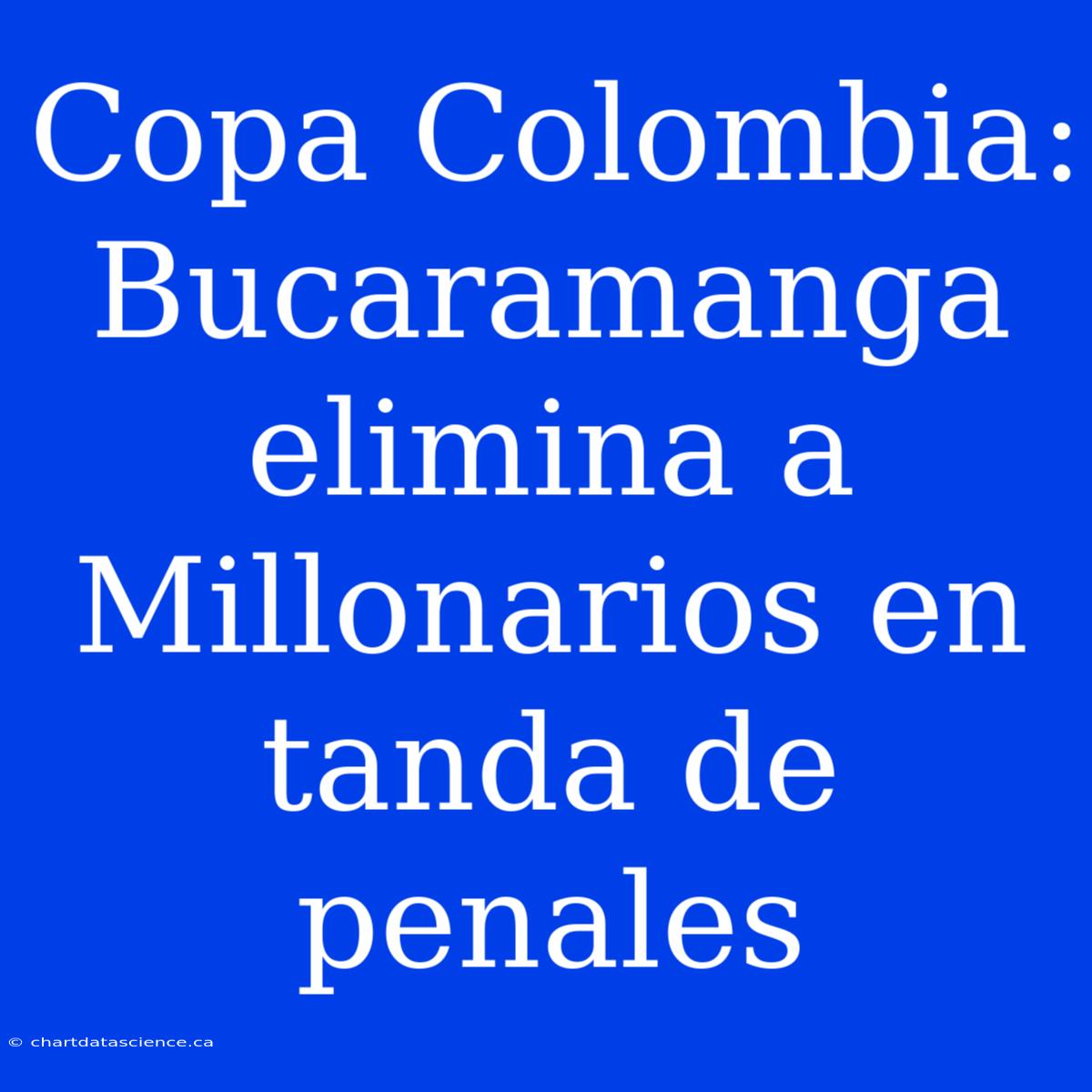 Copa Colombia: Bucaramanga Elimina A Millonarios En Tanda De Penales