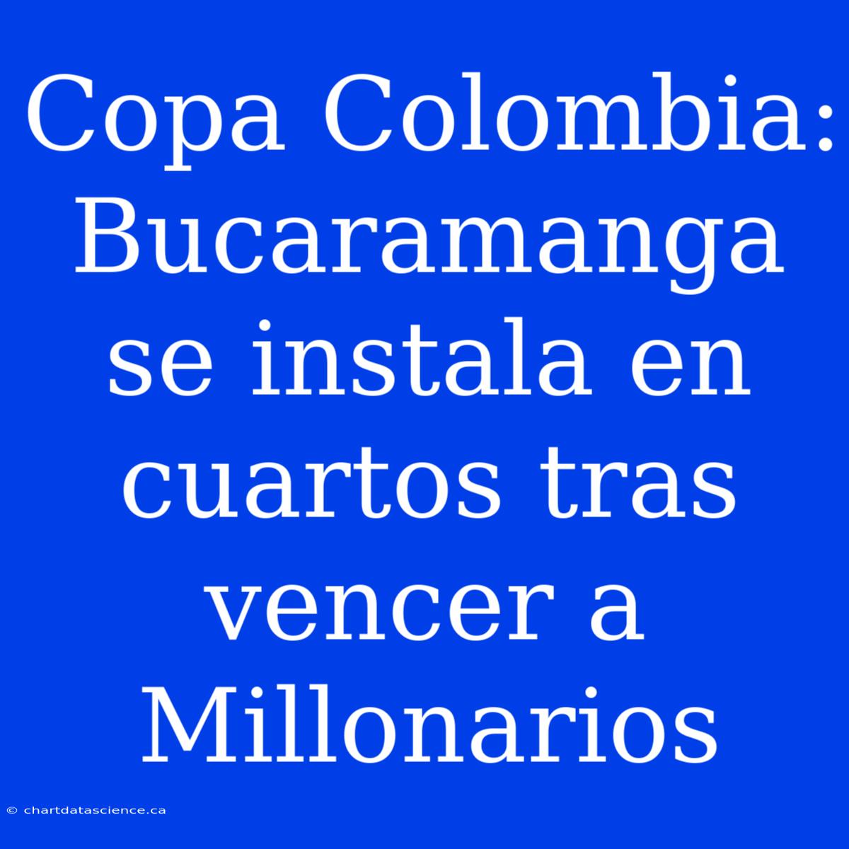 Copa Colombia: Bucaramanga Se Instala En Cuartos Tras Vencer A Millonarios