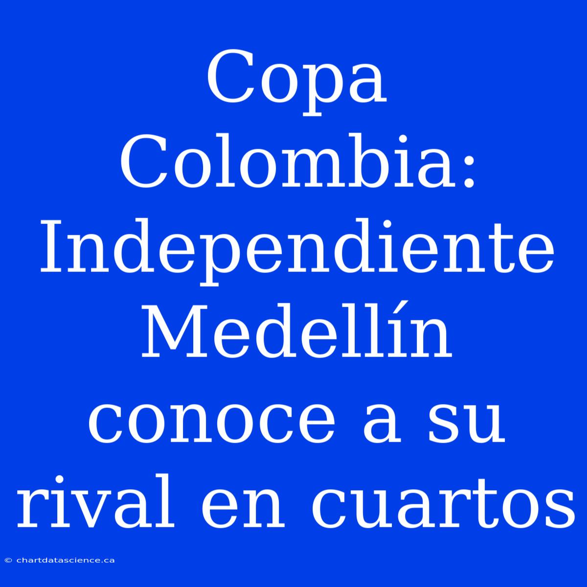 Copa Colombia: Independiente Medellín Conoce A Su Rival En Cuartos