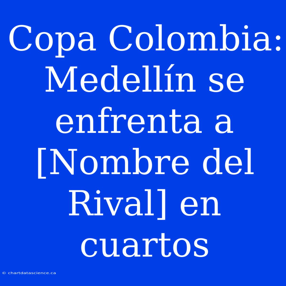 Copa Colombia: Medellín Se Enfrenta A [Nombre Del Rival] En Cuartos