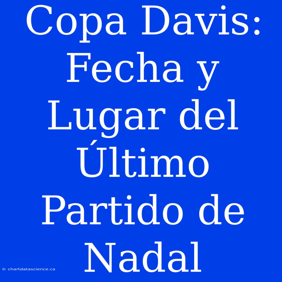 Copa Davis: Fecha Y Lugar Del Último Partido De Nadal