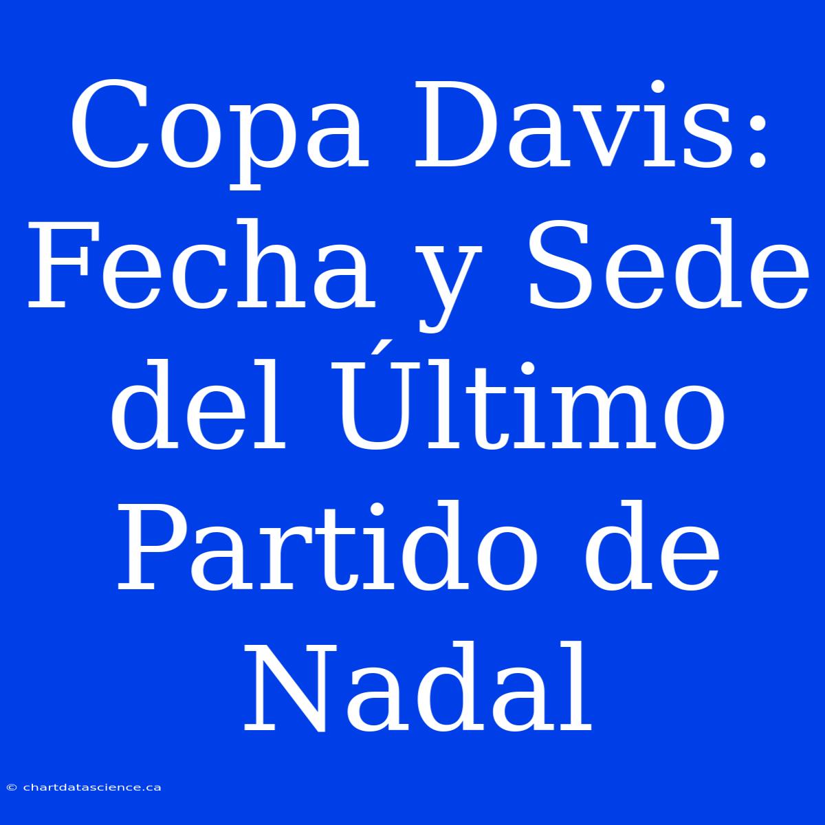 Copa Davis: Fecha Y Sede Del Último Partido De Nadal