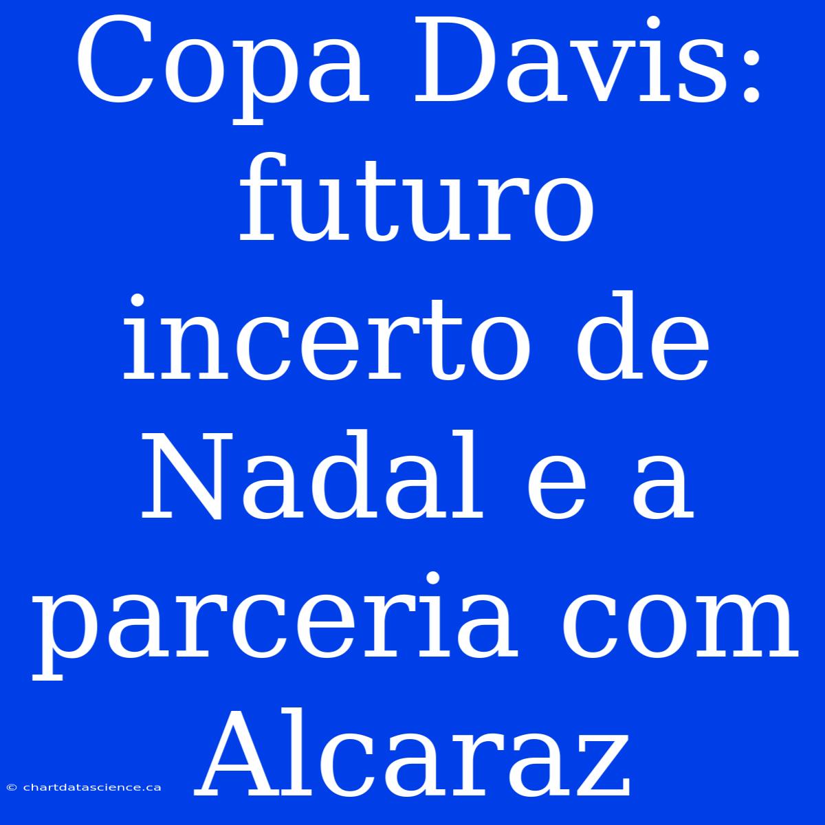 Copa Davis: Futuro Incerto De Nadal E A Parceria Com Alcaraz