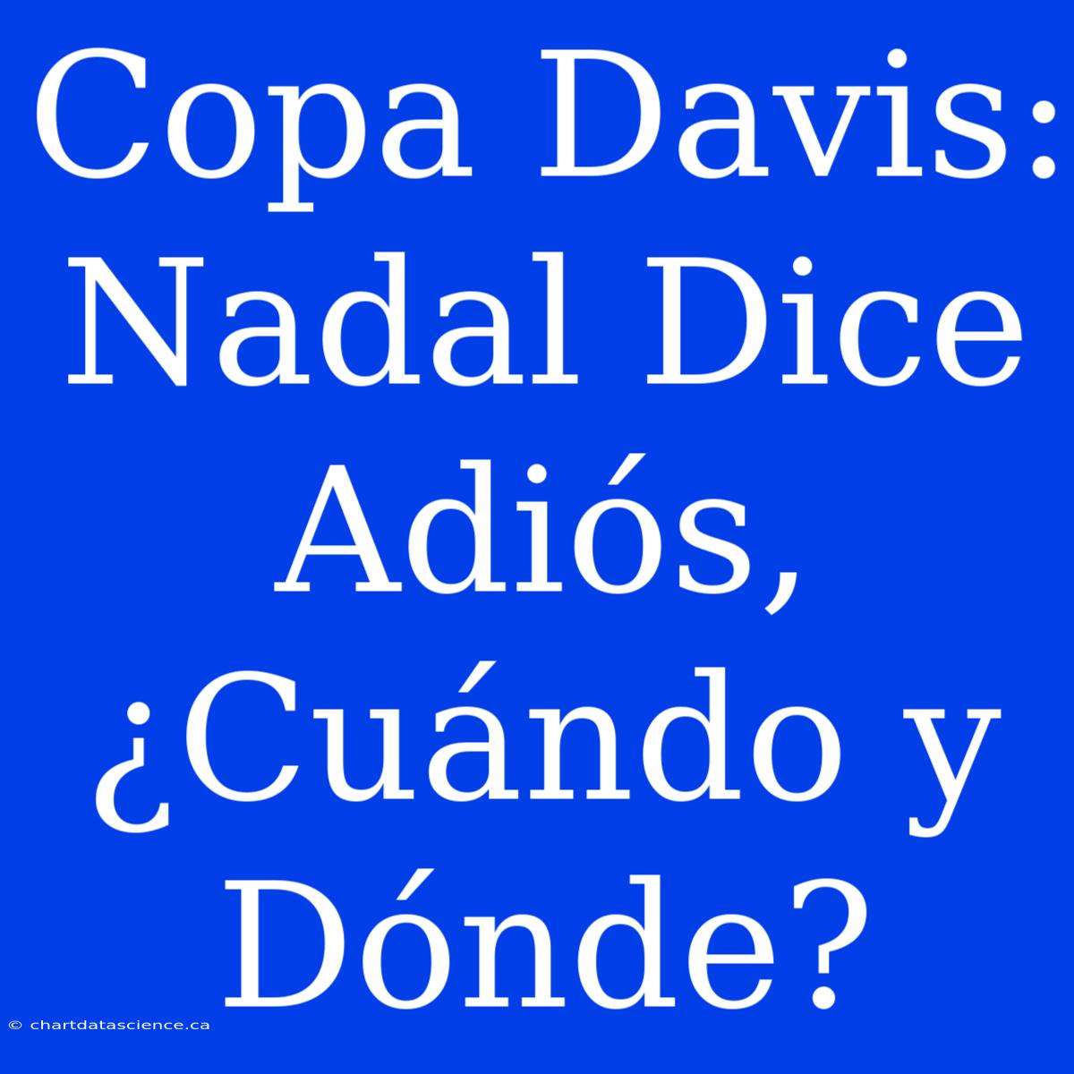 Copa Davis: Nadal Dice Adiós, ¿Cuándo Y Dónde?