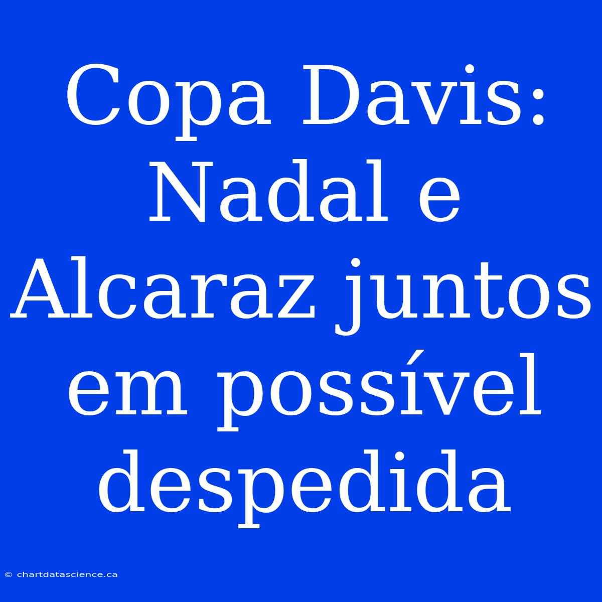 Copa Davis: Nadal E Alcaraz Juntos Em Possível Despedida