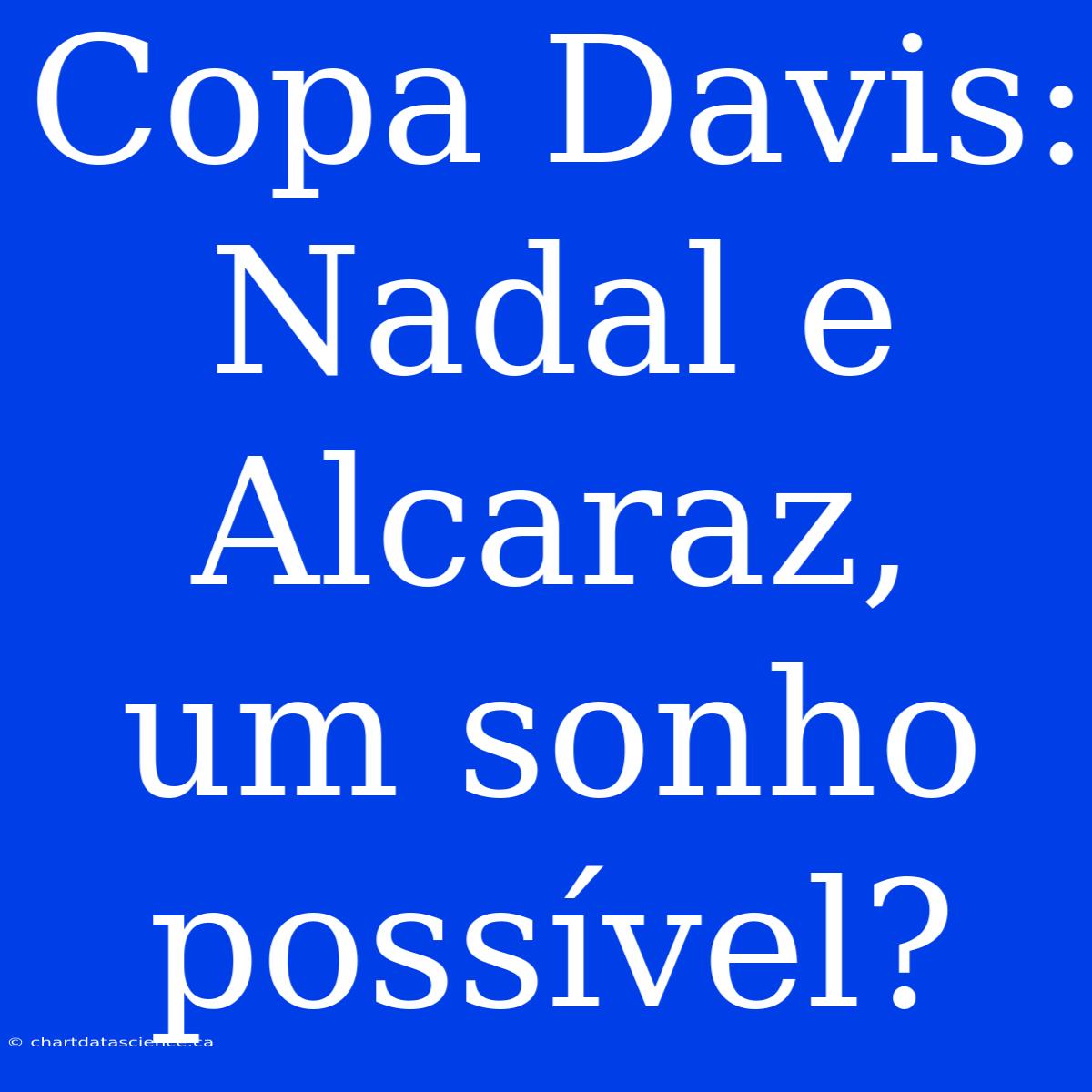 Copa Davis: Nadal E Alcaraz, Um Sonho Possível?