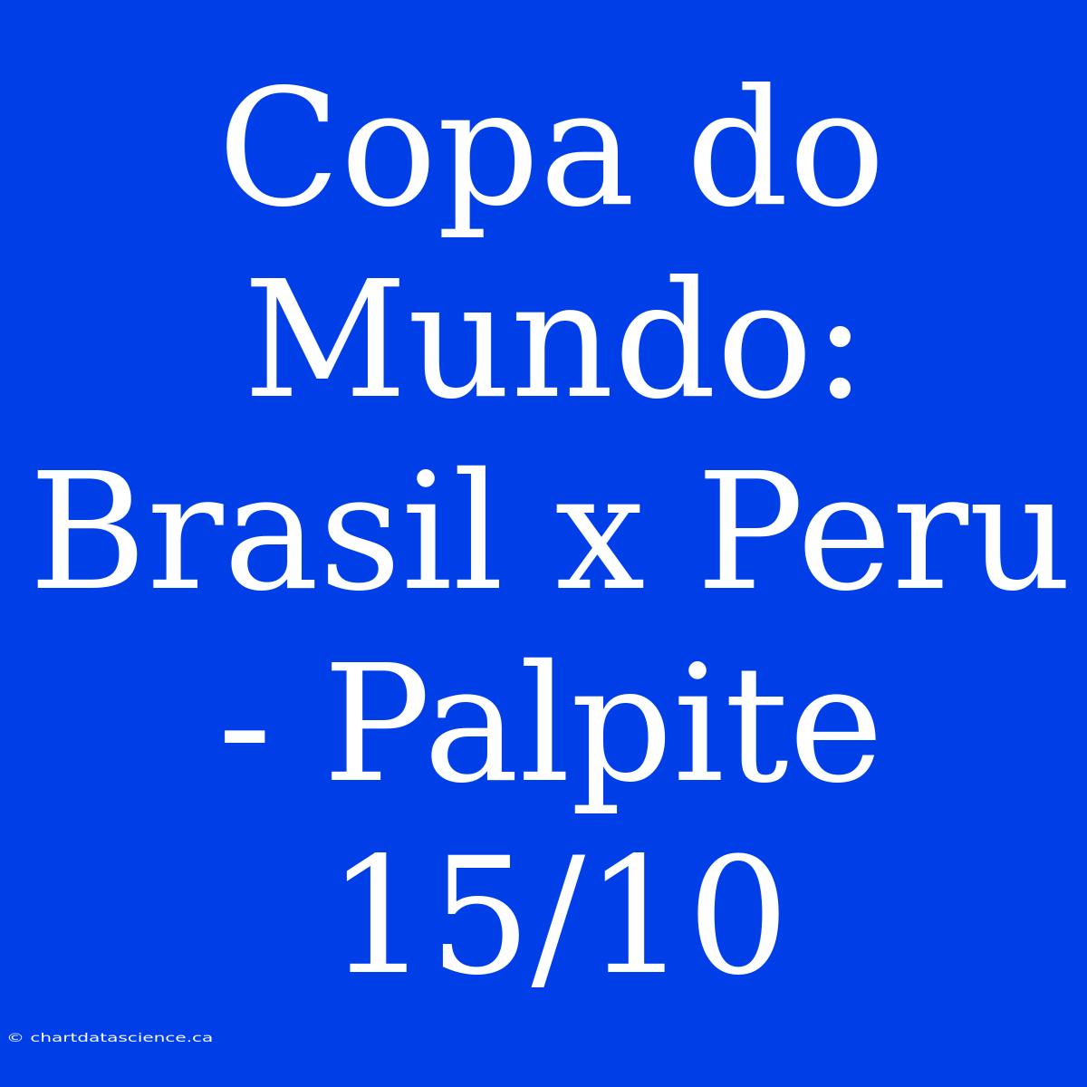 Copa Do Mundo: Brasil X Peru - Palpite 15/10