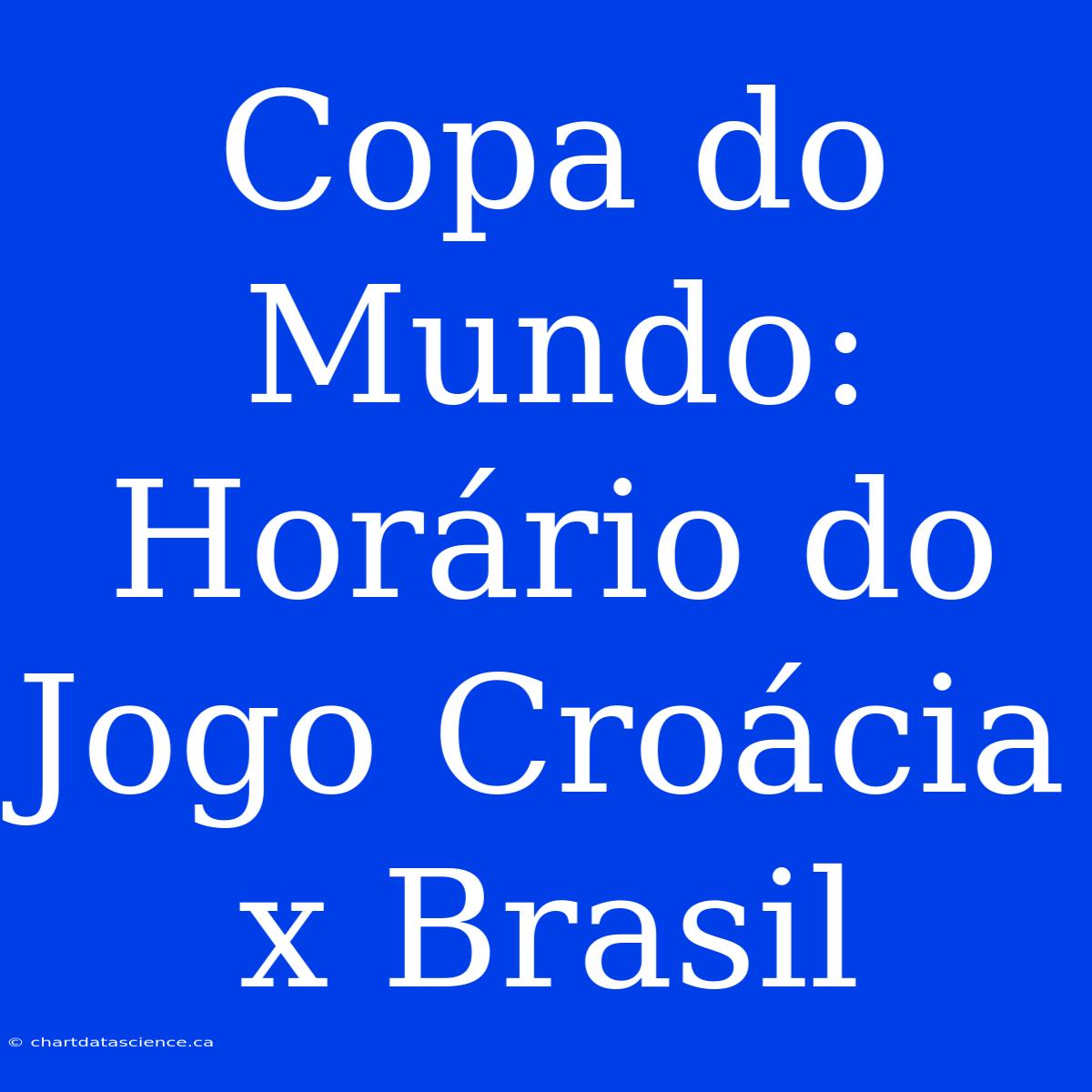 Copa Do Mundo: Horário Do Jogo Croácia X Brasil