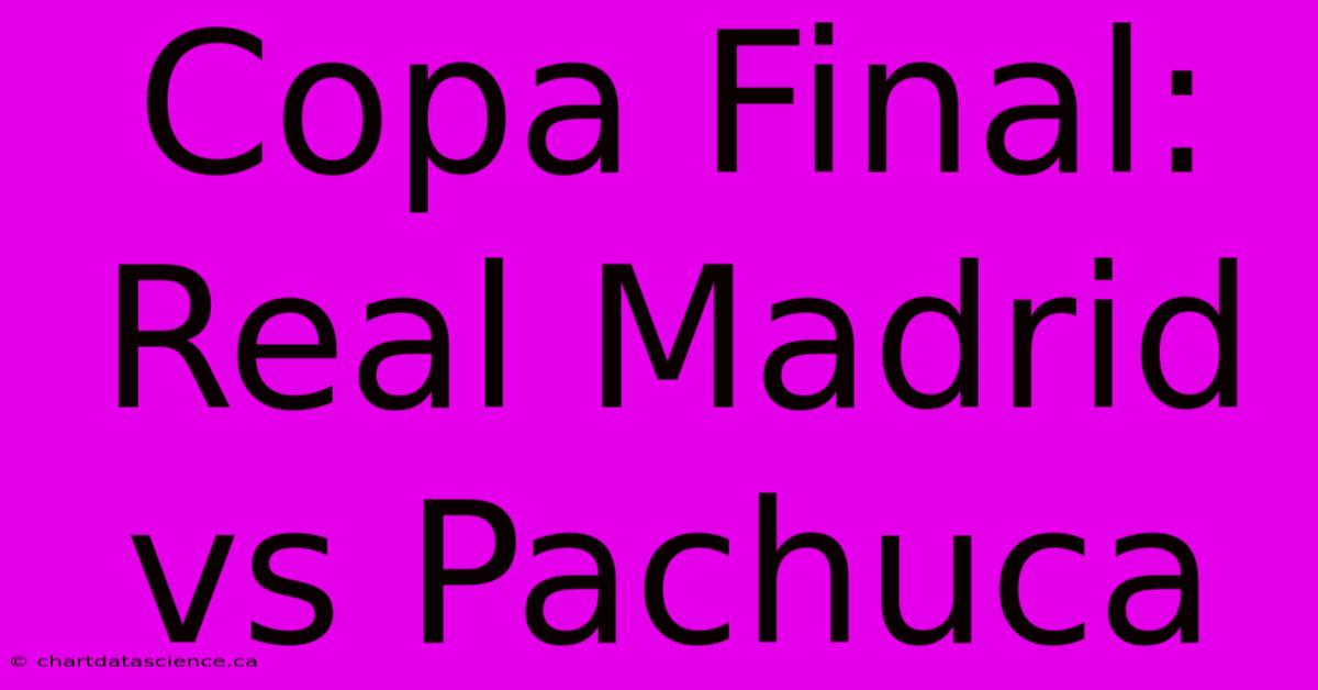 Copa Final: Real Madrid Vs Pachuca