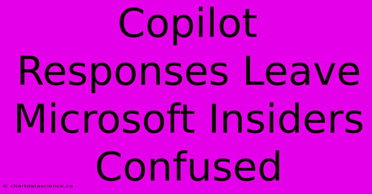 Copilot Responses Leave Microsoft Insiders Confused