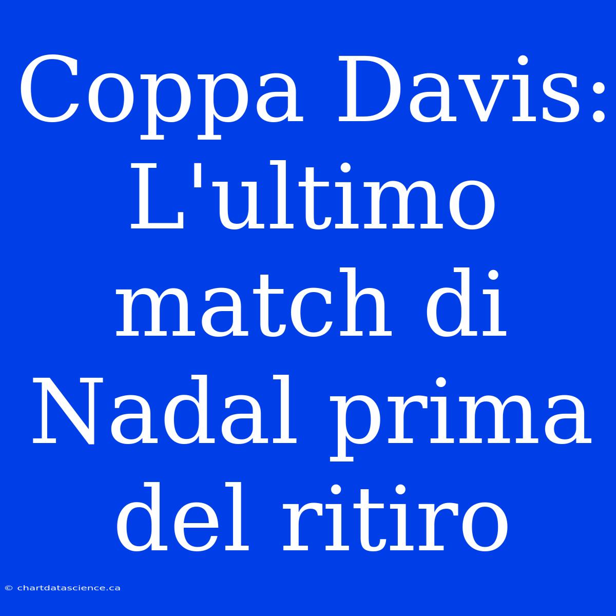 Coppa Davis: L'ultimo Match Di Nadal Prima Del Ritiro