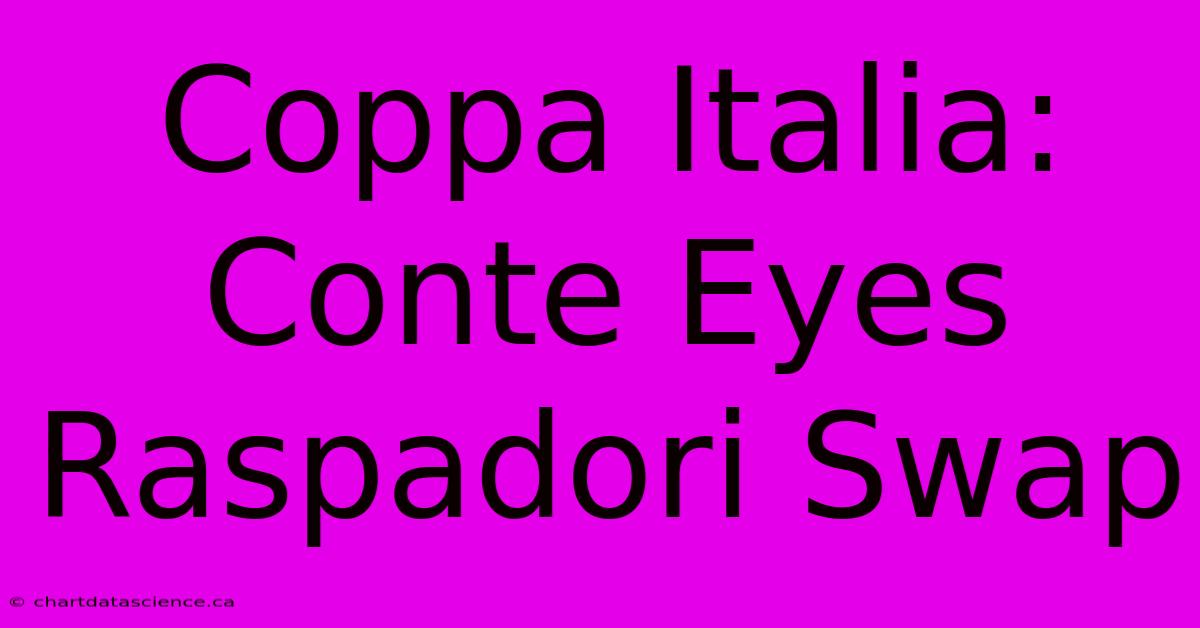 Coppa Italia: Conte Eyes Raspadori Swap