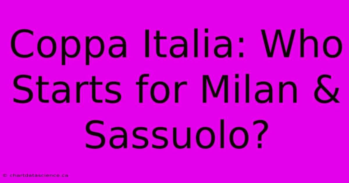 Coppa Italia: Who Starts For Milan & Sassuolo?