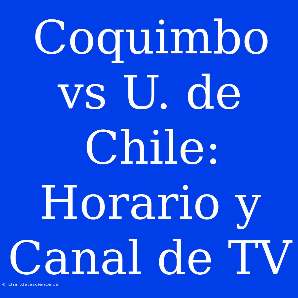 Coquimbo Vs U. De Chile: Horario Y Canal De TV