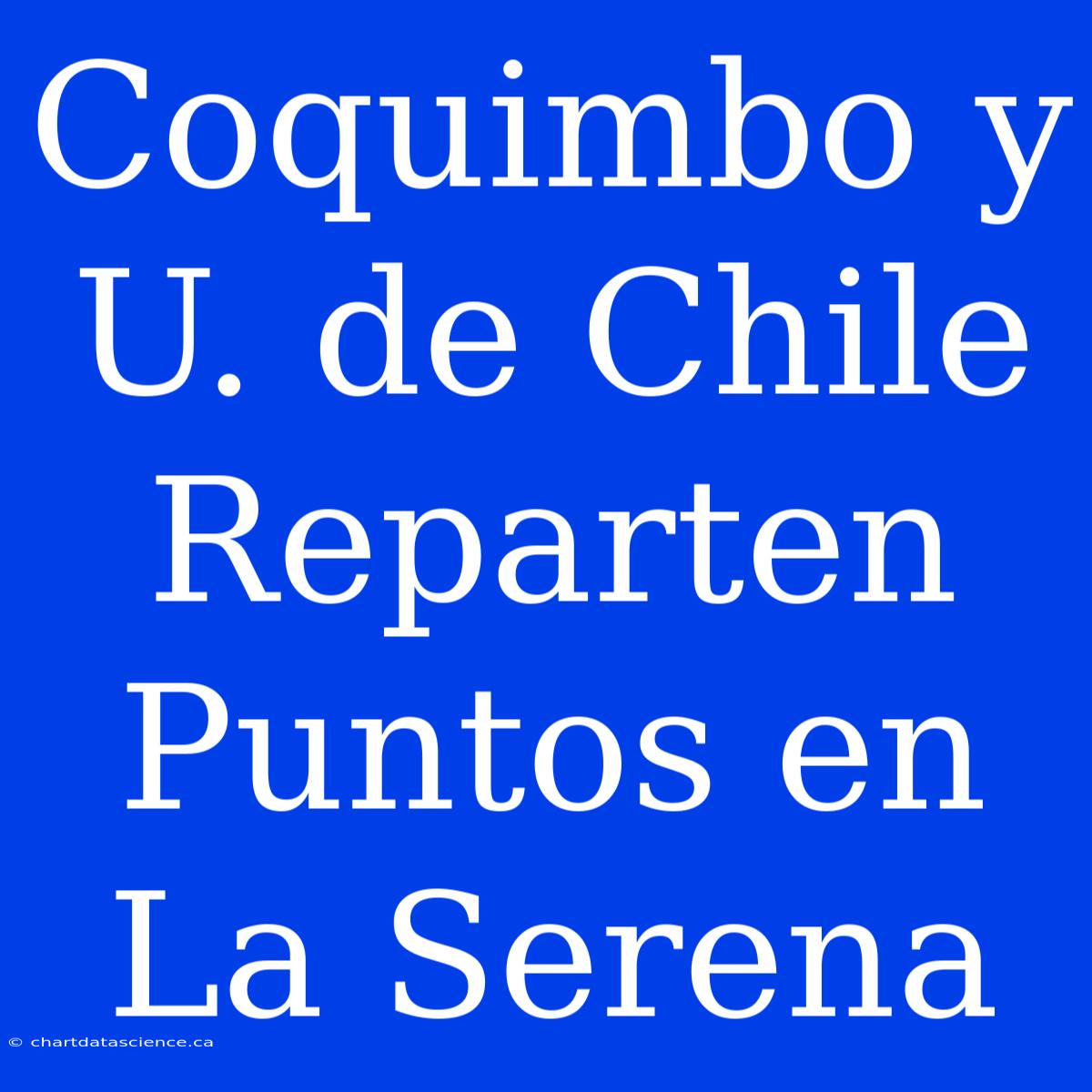 Coquimbo Y U. De Chile Reparten Puntos En La Serena