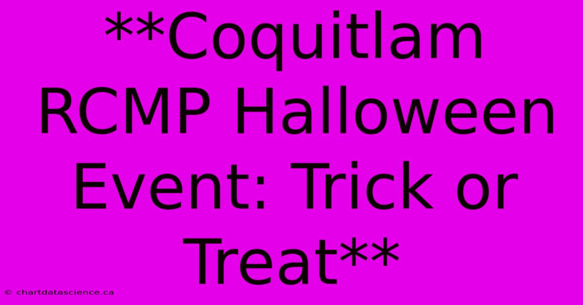 **Coquitlam RCMP Halloween Event: Trick Or Treat**