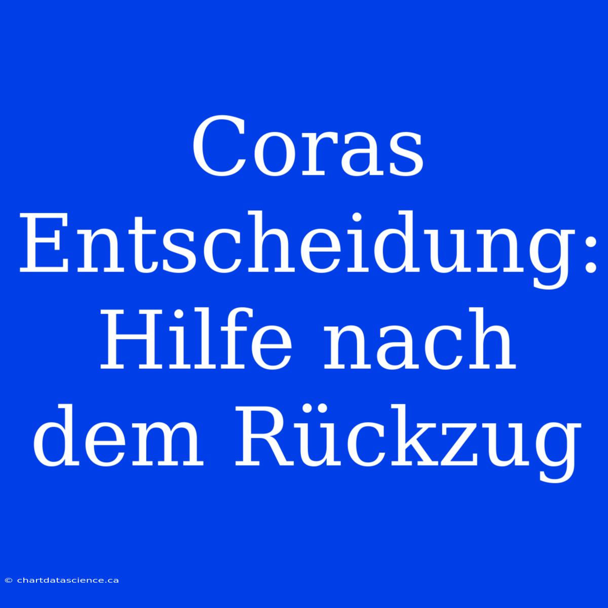 Coras Entscheidung: Hilfe Nach Dem Rückzug