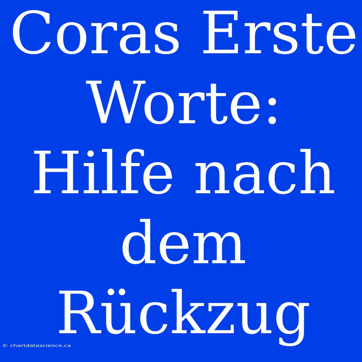 Coras Erste Worte: Hilfe Nach Dem Rückzug