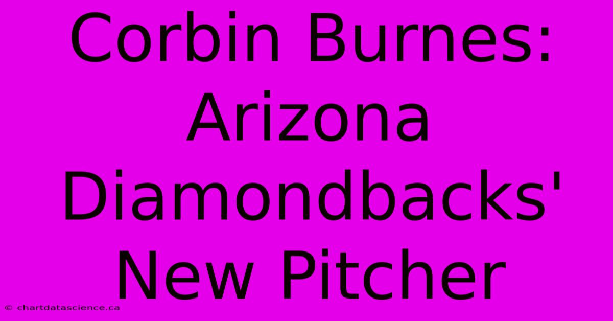 Corbin Burnes: Arizona Diamondbacks' New Pitcher