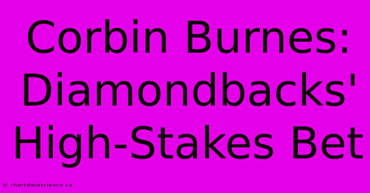 Corbin Burnes: Diamondbacks' High-Stakes Bet