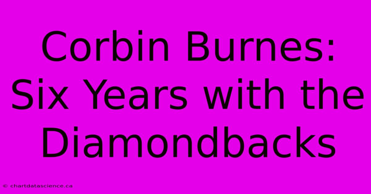 Corbin Burnes: Six Years With The Diamondbacks