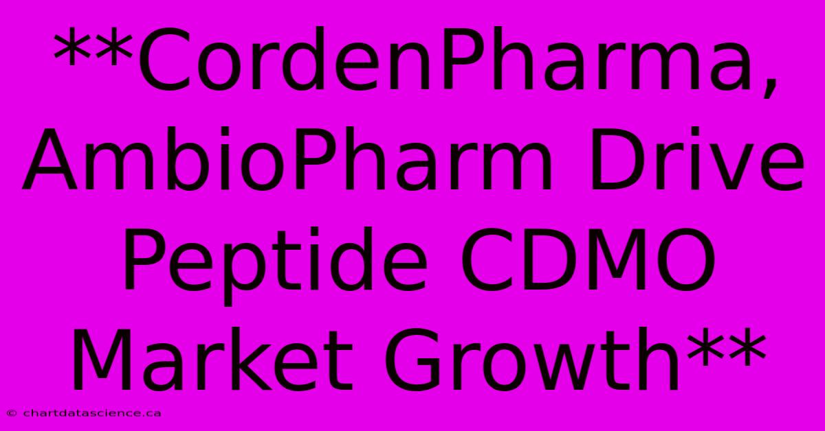 **CordenPharma, AmbioPharm Drive Peptide CDMO Market Growth**