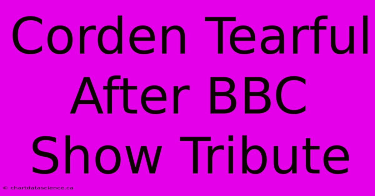 Corden Tearful After BBC Show Tribute