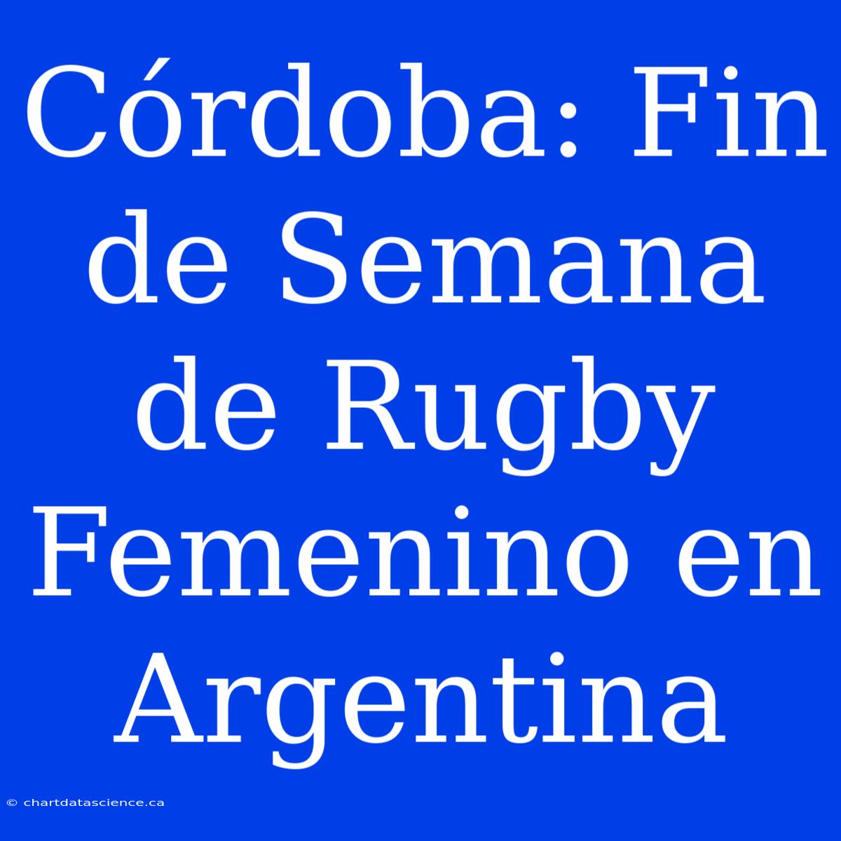 Córdoba: Fin De Semana De Rugby Femenino En Argentina