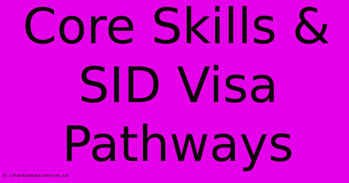 Core Skills & SID Visa Pathways