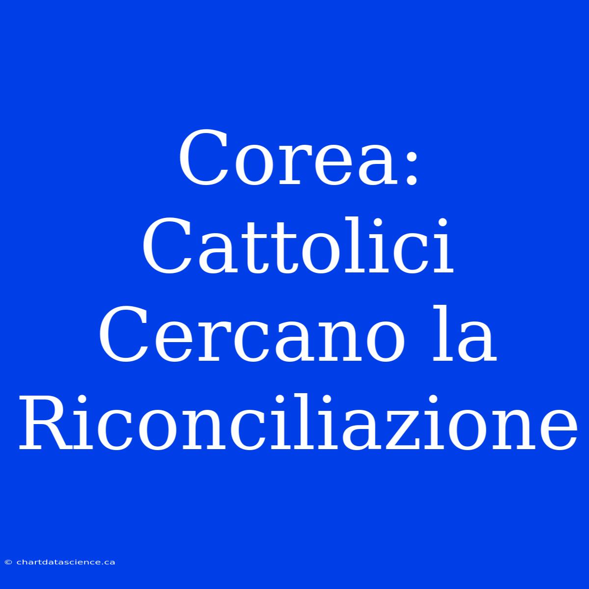 Corea: Cattolici Cercano La Riconciliazione