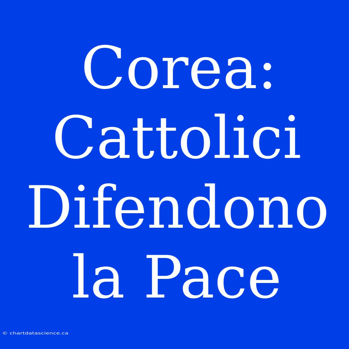 Corea: Cattolici Difendono La Pace