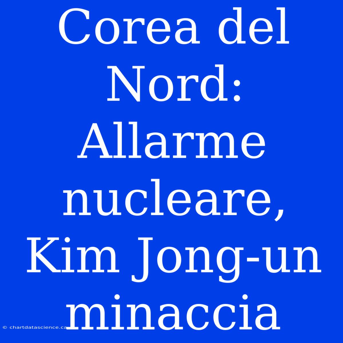 Corea Del Nord: Allarme Nucleare, Kim Jong-un Minaccia