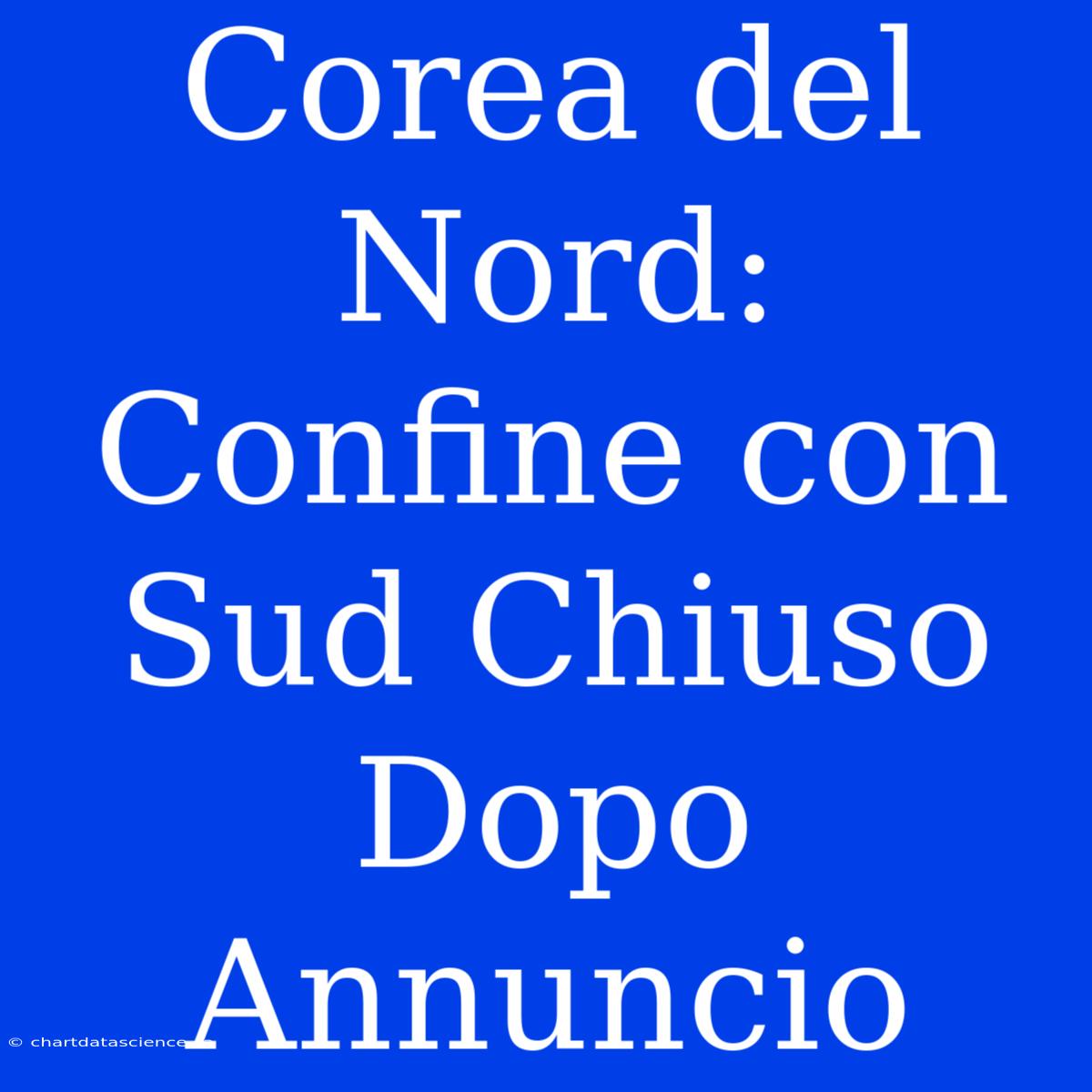 Corea Del Nord: Confine Con Sud Chiuso Dopo Annuncio