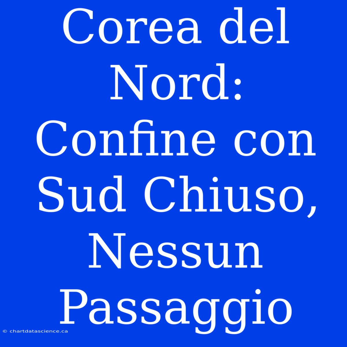 Corea Del Nord: Confine Con Sud Chiuso, Nessun Passaggio