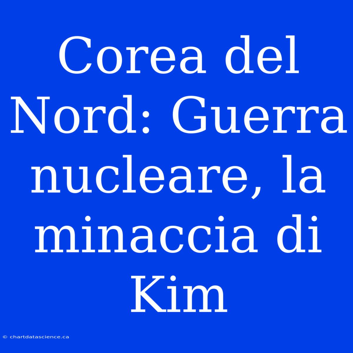 Corea Del Nord: Guerra Nucleare, La Minaccia Di Kim