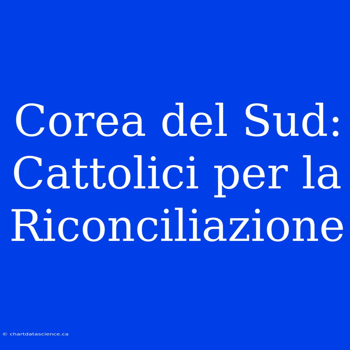 Corea Del Sud: Cattolici Per La Riconciliazione