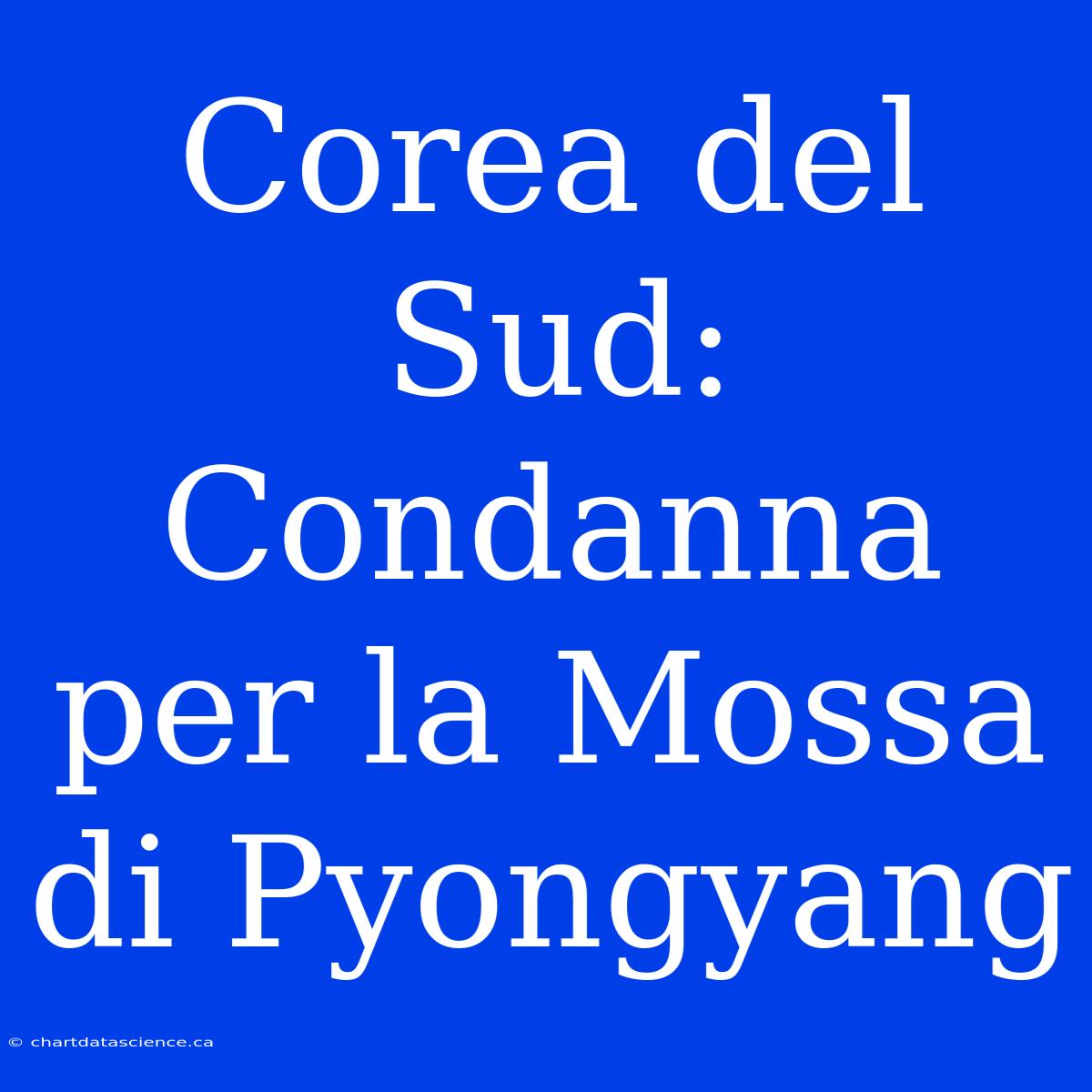 Corea Del Sud: Condanna Per La Mossa Di Pyongyang