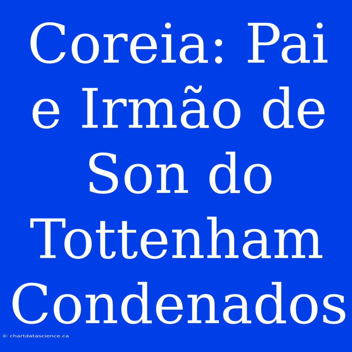 Coreia: Pai E Irmão De Son Do Tottenham Condenados