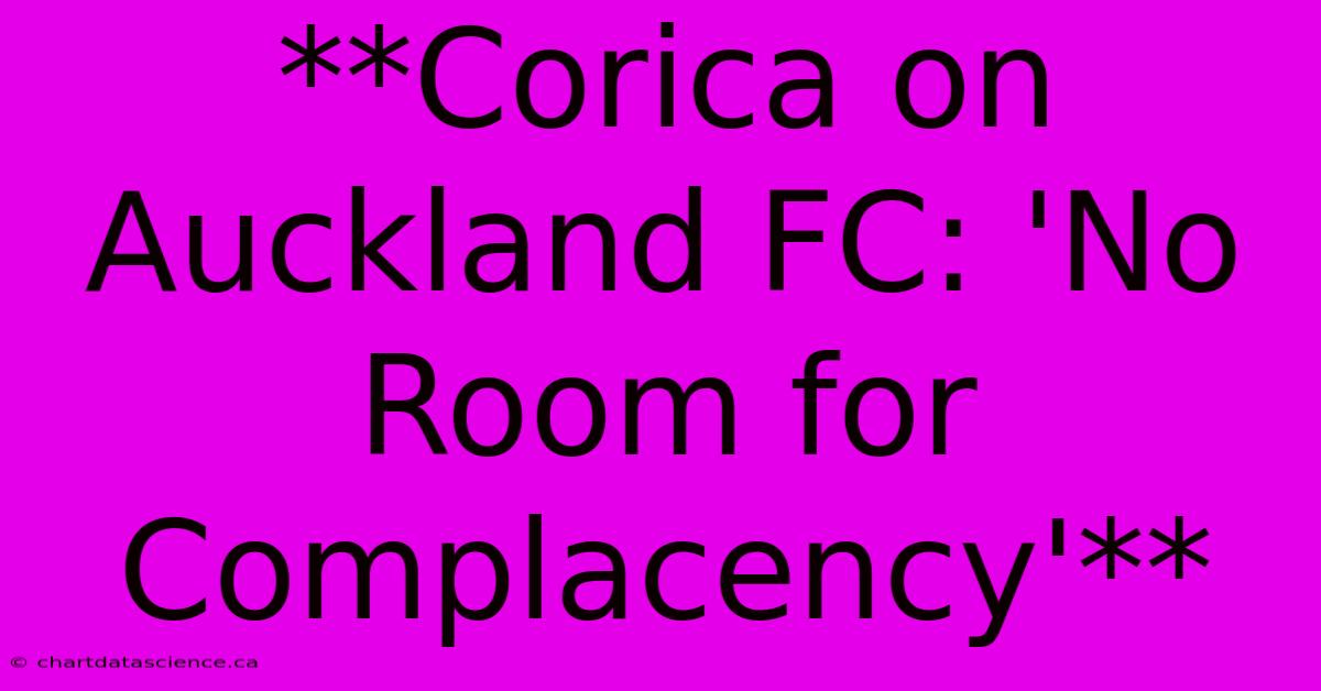 **Corica On Auckland FC: 'No Room For Complacency'** 