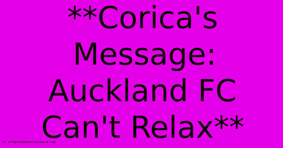 **Corica's Message: Auckland FC Can't Relax**