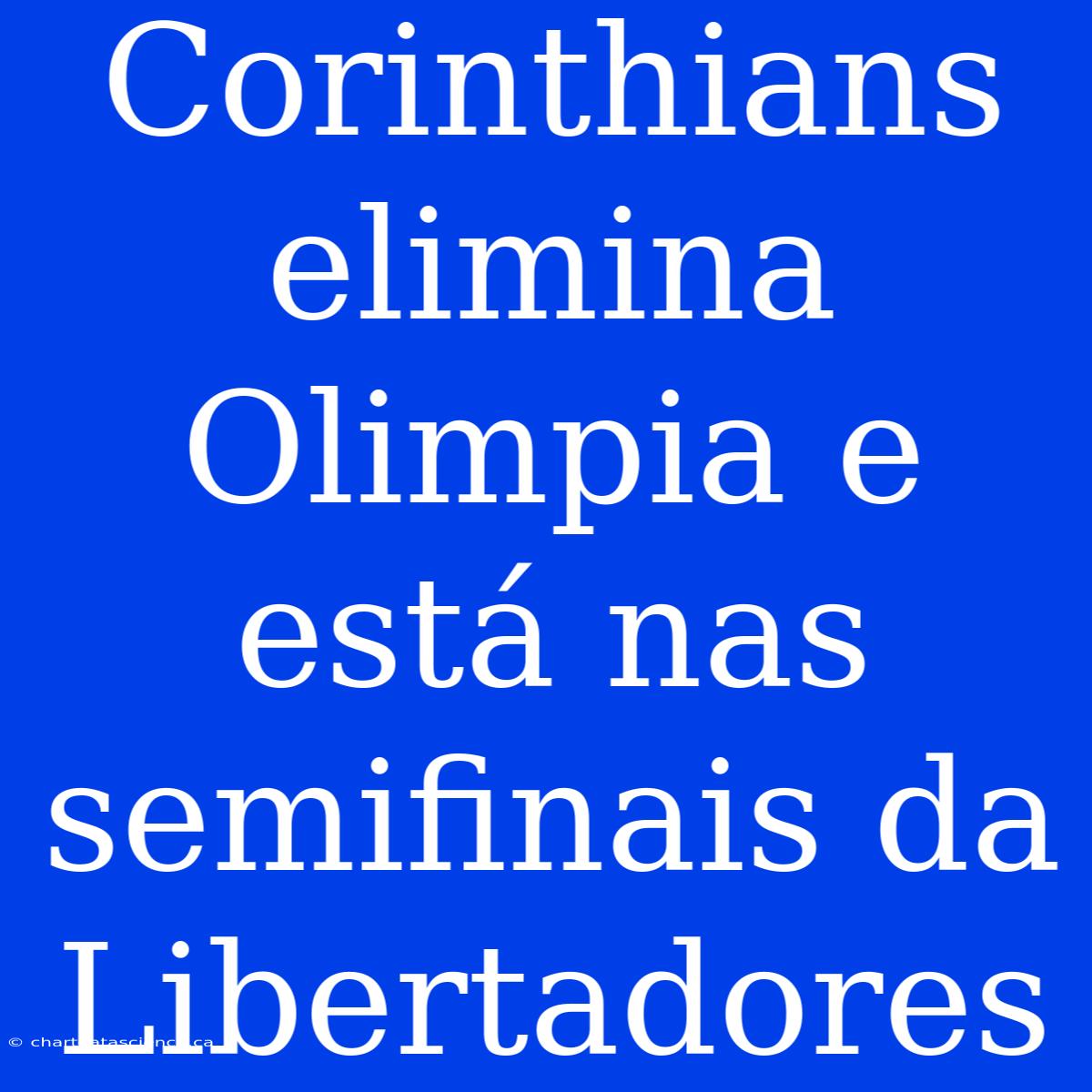 Corinthians Elimina Olimpia E Está Nas Semifinais Da Libertadores