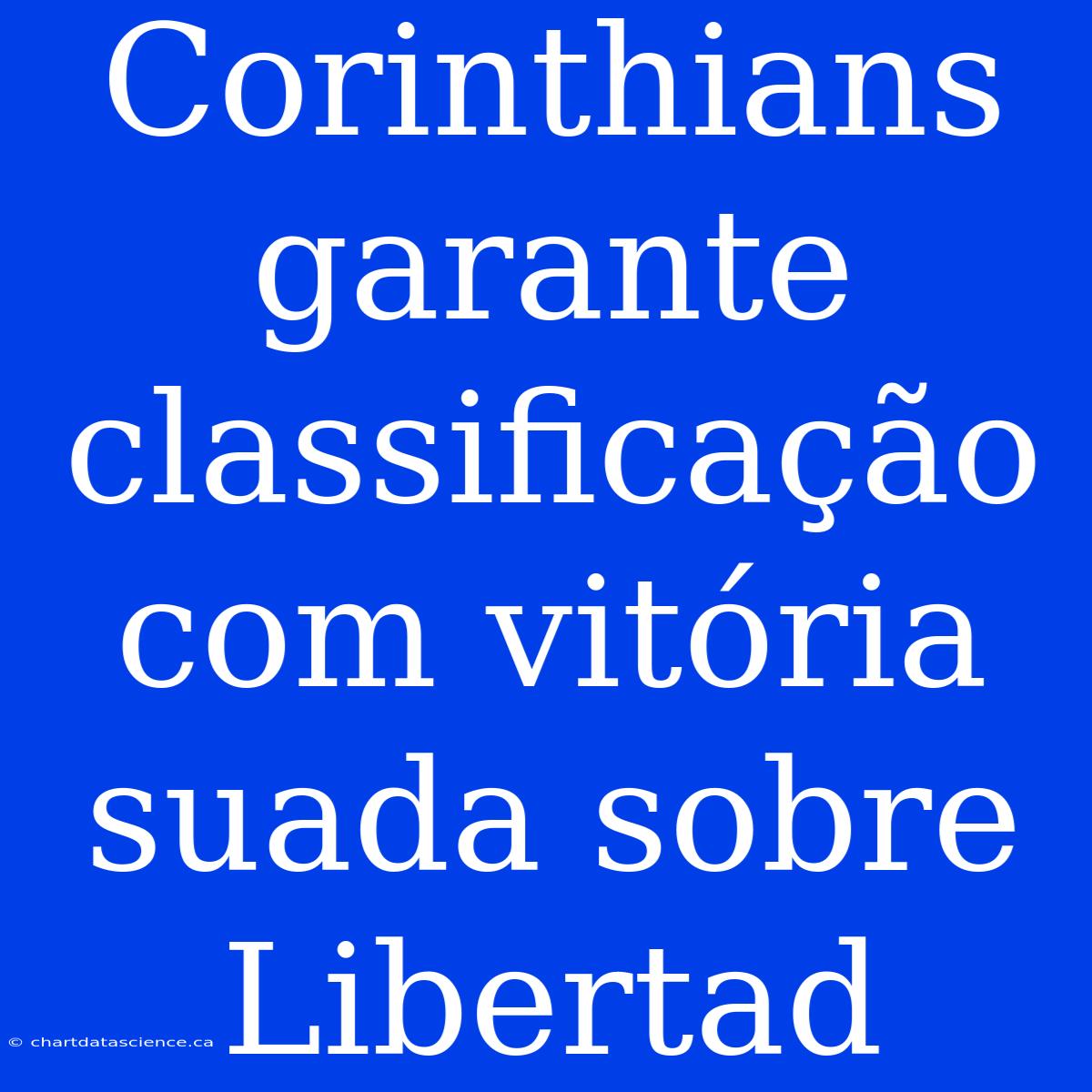 Corinthians Garante Classificação Com Vitória Suada Sobre Libertad