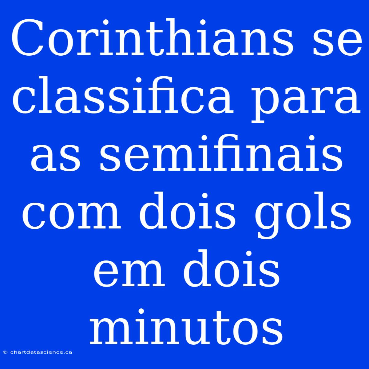 Corinthians Se Classifica Para As Semifinais Com Dois Gols Em Dois Minutos