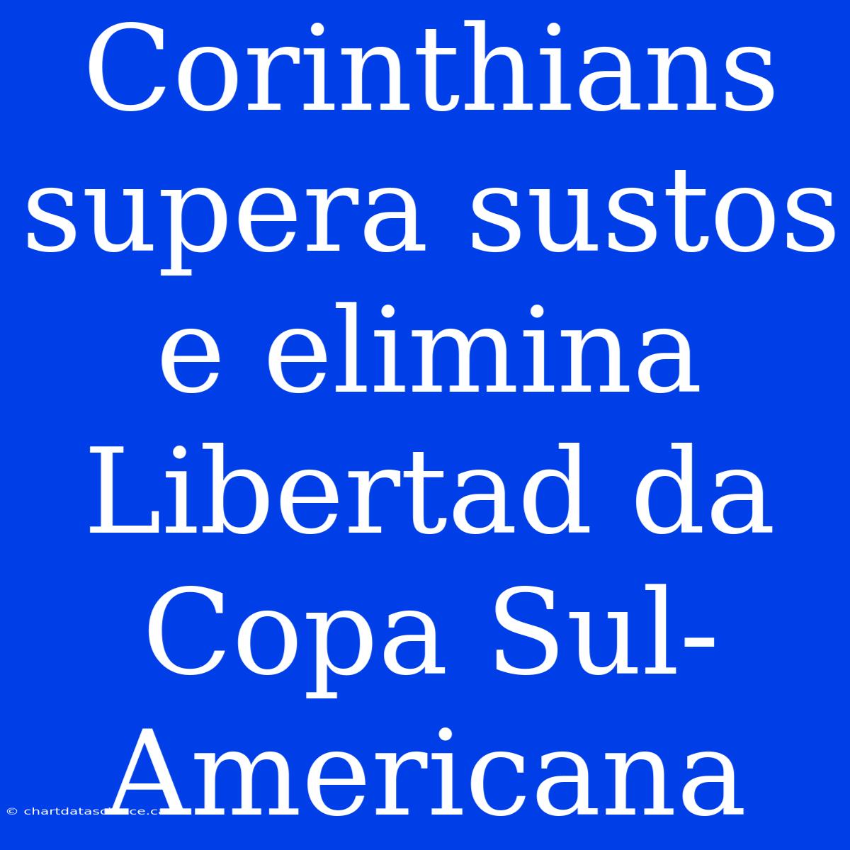 Corinthians Supera Sustos E Elimina Libertad Da Copa Sul-Americana