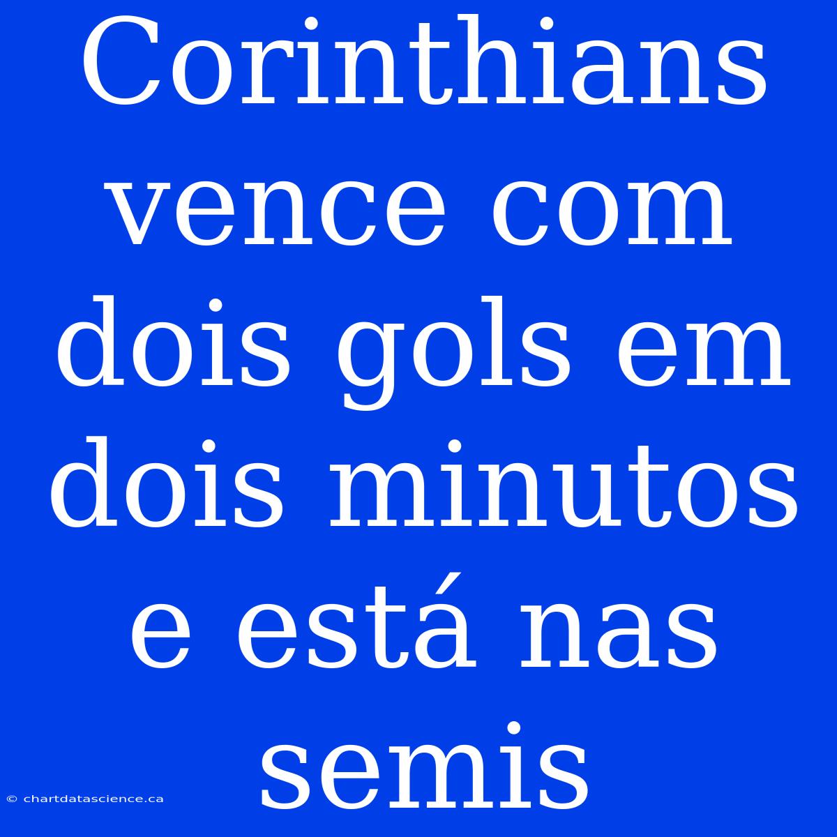 Corinthians Vence Com Dois Gols Em Dois Minutos E Está Nas Semis