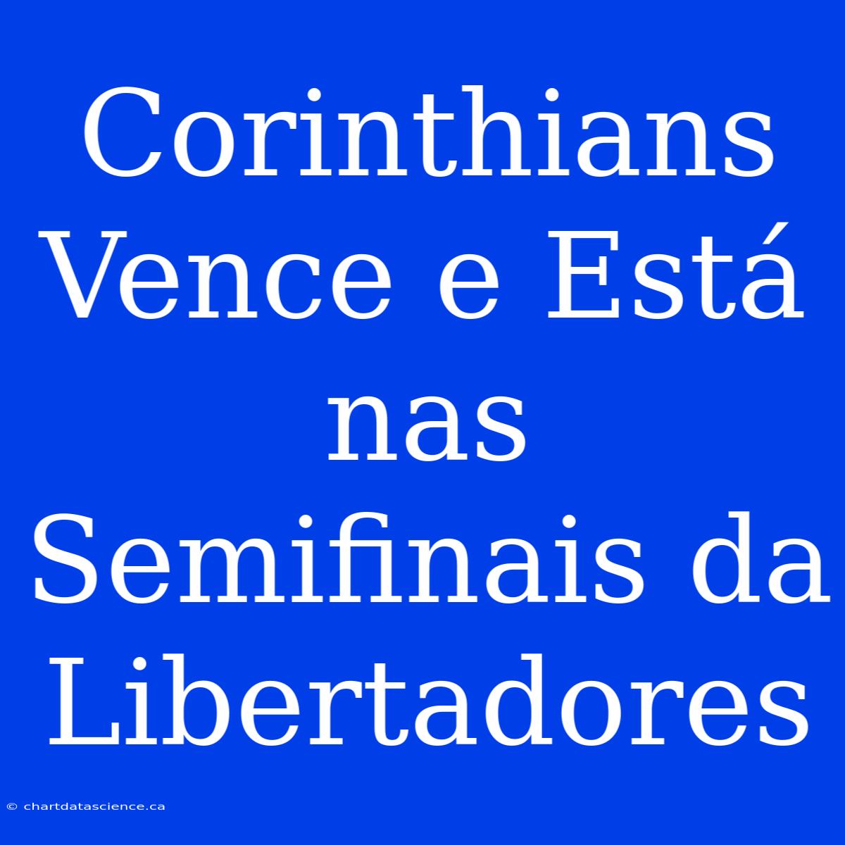 Corinthians Vence E Está Nas Semifinais Da Libertadores