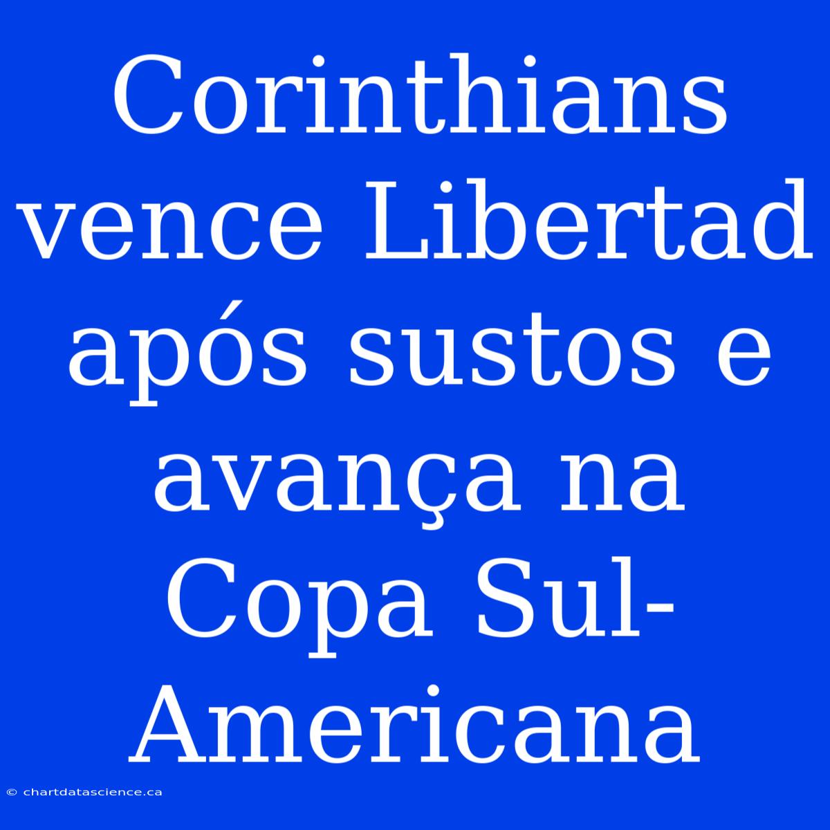 Corinthians Vence Libertad Após Sustos E Avança Na Copa Sul-Americana